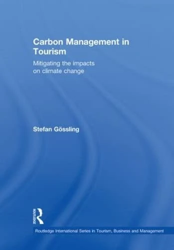 Carbon Management in Tourism: Mitigating the Impacts on Climate Change (Routledge International Series in Tourism, Business and Management)