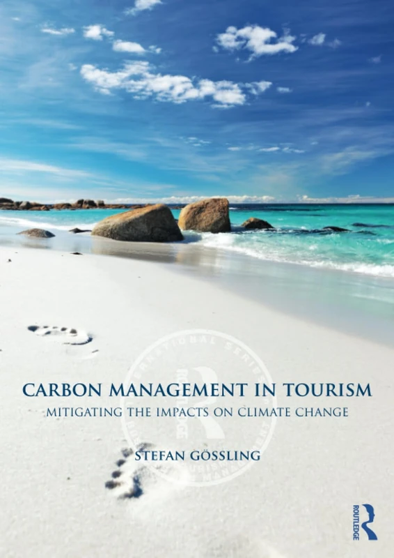 Carbon Management in Tourism: Mitigating the Impacts on Climate Change (Routledge International Series in Tourism, Business and Management)