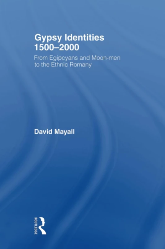 Gypsy Identities 1500-2000: From Egipcyans And Moon-Men To The Ethnic Romany