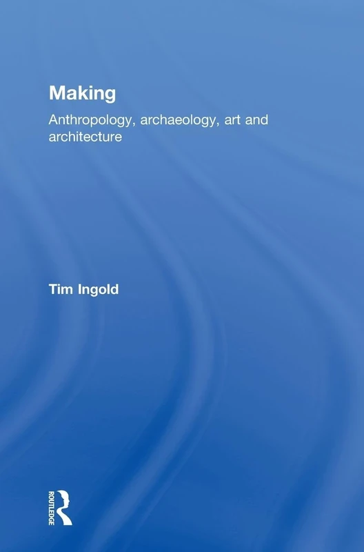 Making: Anthropology, Archaeology, Art and Architecture