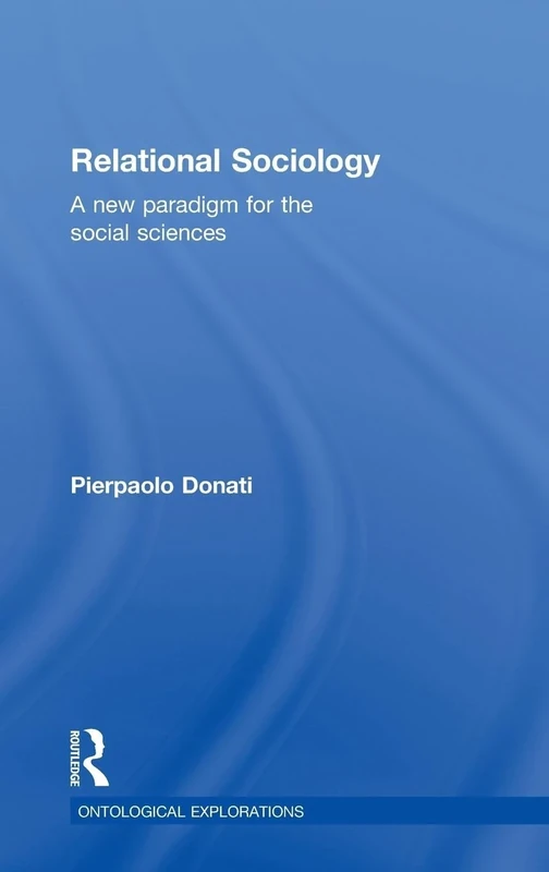Relational Sociology: A New Paradigm for the Social Sciences (Ontological Explorations Routledge Critical Realism)