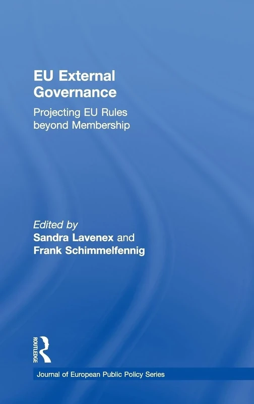 EU External Governance: Projecting EU Rules beyond Membership (Journal of European Public Policy Series)