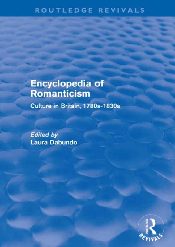 Encyclopedia of Romanticism (Routledge Revivals): Culture in Britain, 1780s-1830s