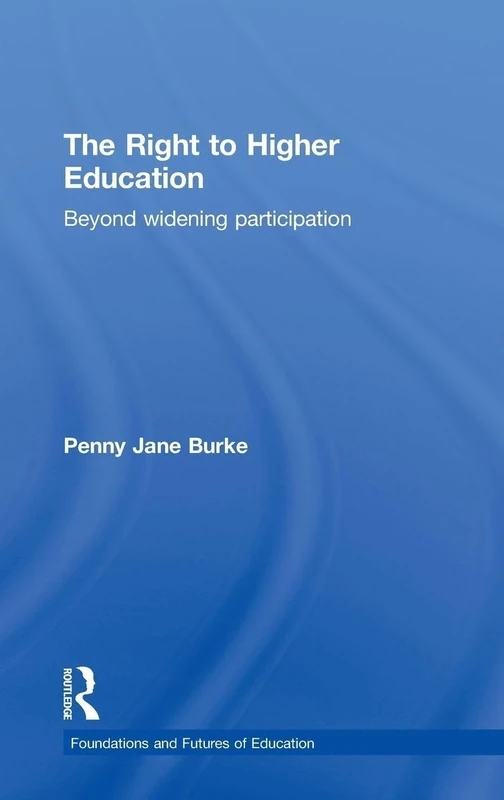 The Right to Higher Education: Beyond widening participation (Foundations and Futures of Education)
