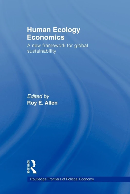 Human Ecology Economics: A New Framework for Global Sustainability (Routledge Frontiers of Political Economy)