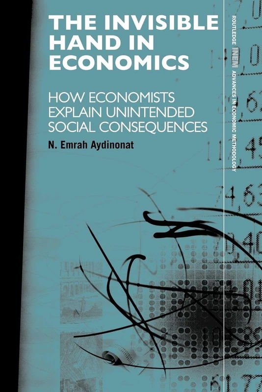 The Invisible Hand in Economics: How Economists Explain Unintended Social Consequences (Routledge INEM Advances in Economic Methodology)