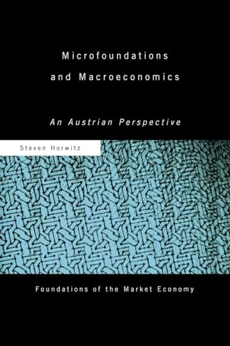 Microfoundations and Macroeconomics: An Austrian Perspective (Routledge Foundations of the Market Economy)