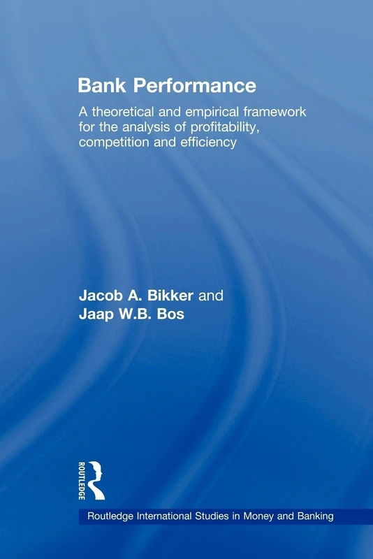 Bank Performance: A Theoretical and Empirical Framework for the Analysis of Profitability, Competition and Efficiency (Routledge International Studies in Money and Banking)