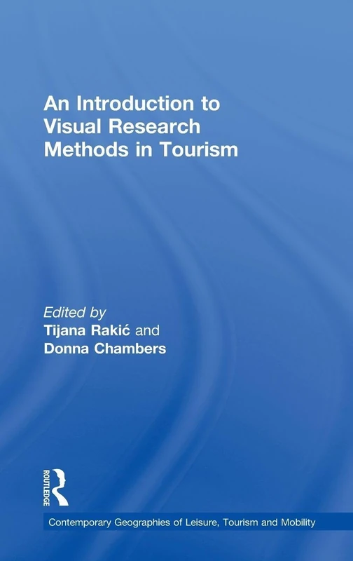 An Introduction to Visual Research Methods in Tourism (Contemporary Geographies of Leisure, Tourism and Mobility)