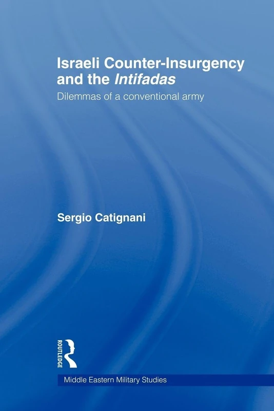 Israeli Counter-Insurgency and the Intifadas: Dilemmas of a Conventional Army (Middle Eastern Military Studies)