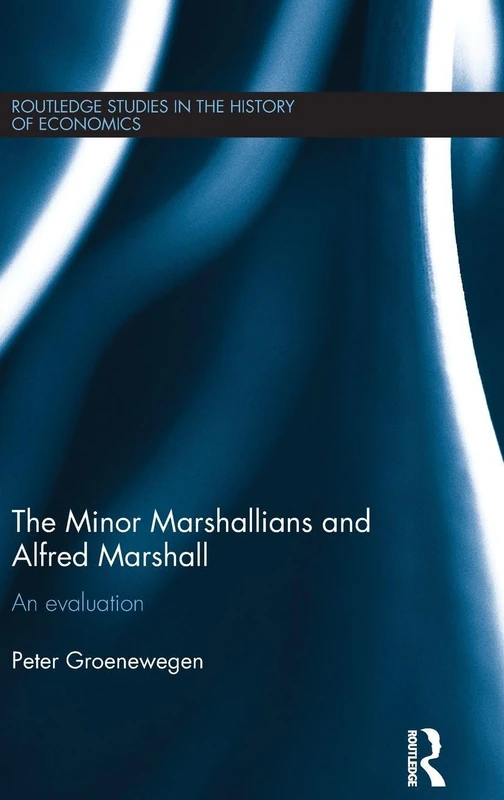 Minor Marshallians and Alfred Marshall: An Evaluation: 134 (Routledge Studies in the History of Economics)