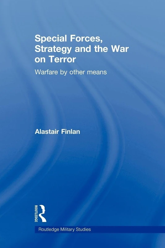 Special Forces, Strategy and the War on Terror: Warfare By Other Means (Cass Military Studies)