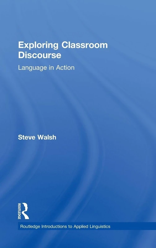 Routledge Exploring Classroom Discourse: Language in Action