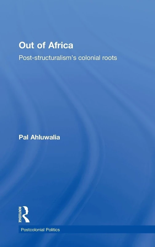 Out of Africa: Post-Structuralism's Colonial Roots (Postcolonial Politics)