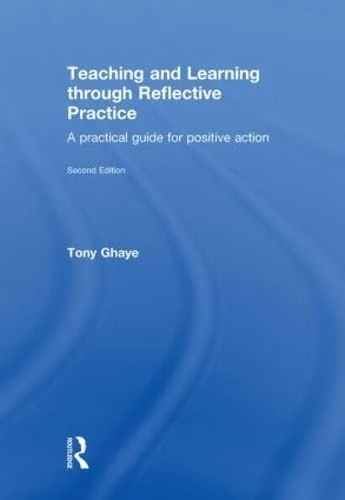 Teaching and Learning through Reflective Practice: A Practical Guide for Positive Action