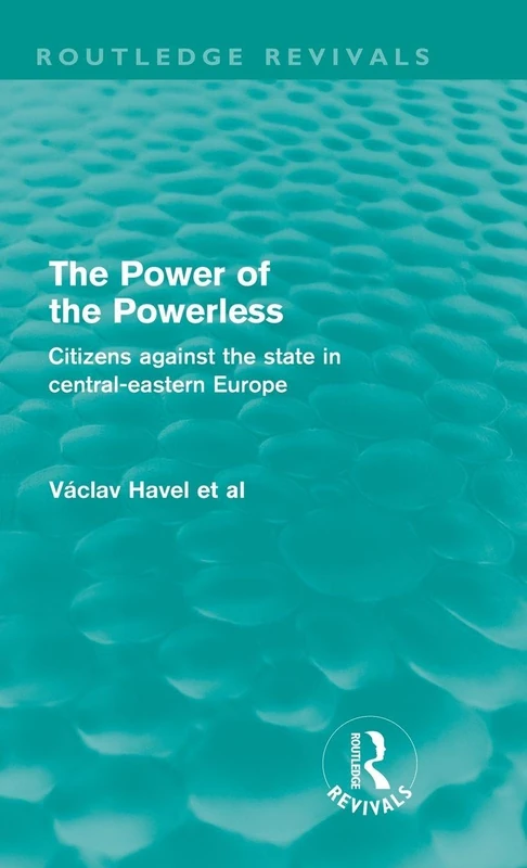 The Power of the Powerless (Routledge Revivals): Citizens Against the State in Central-eastern Europe