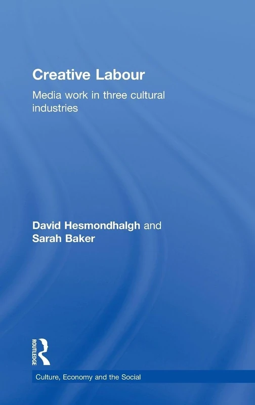 Routledge Creative Labour: Media Work in Three Cultural Industries