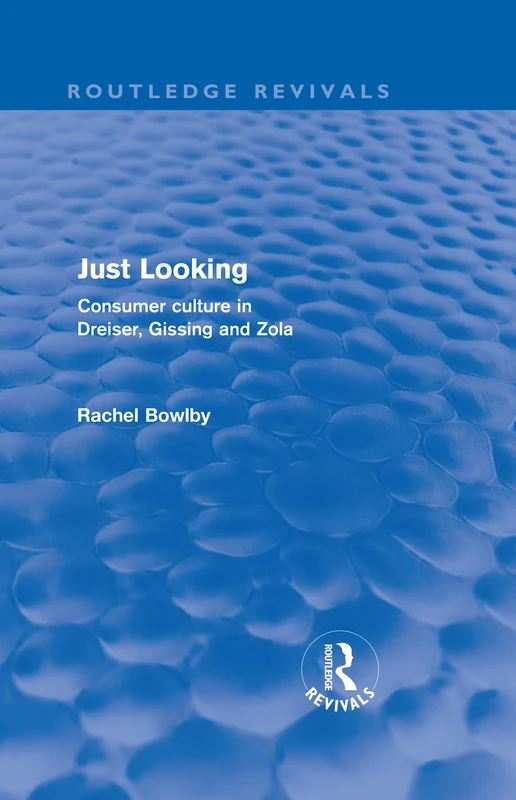 Routledge Just Looking: Consumer Culture in Dreiser, Gissing, Zola