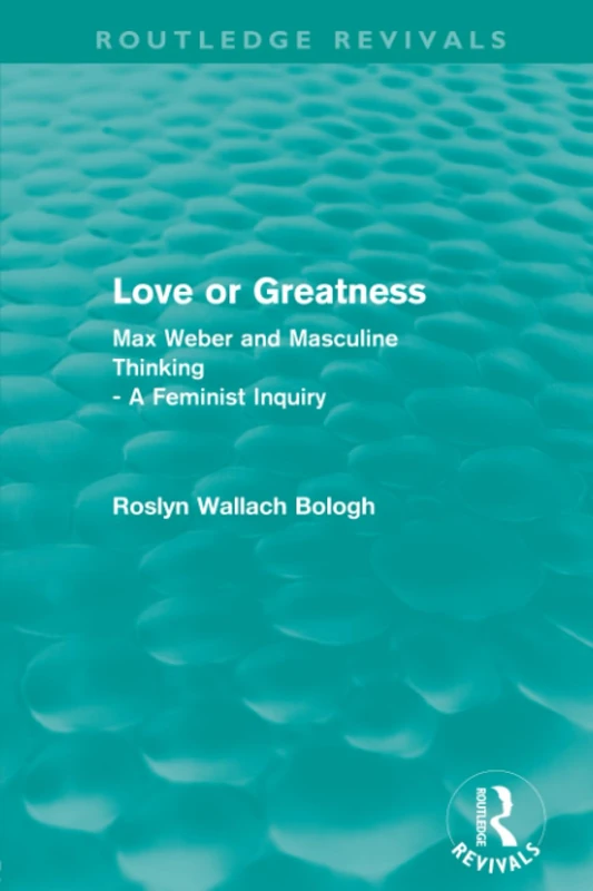 Love or greatness (Routledge Revivals): Max Weber and Masculine Thinking - Image 1