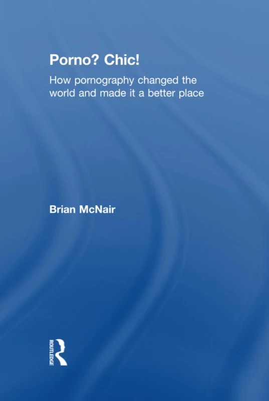 Porno? Chic!: how pornography changed the world and made it a better place