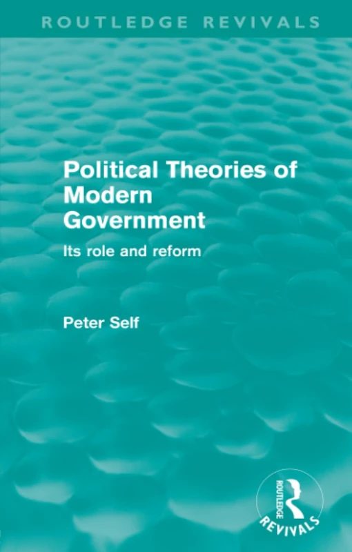 Political Theories of Modern Government (Routledge Revivals): Its Role and Reform
