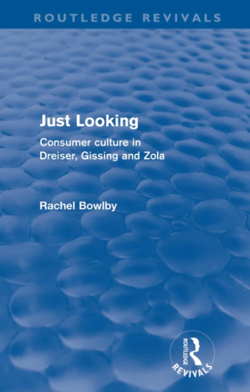 Just Looking (Routledge Revivals): Consumer Culture in Dreiser, Gissing and Zola