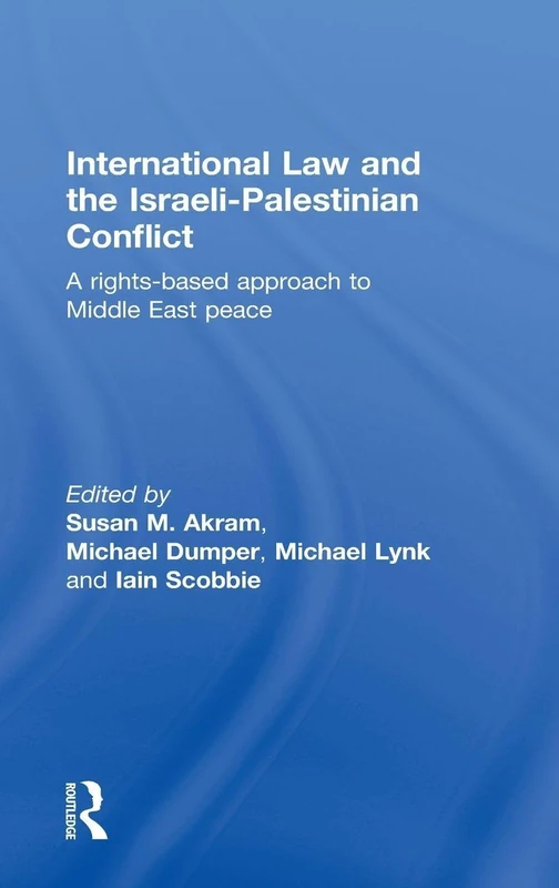 International Law and the Israeli-Palestinian Conflict: A Rights-Based Approach to Middle East Peace