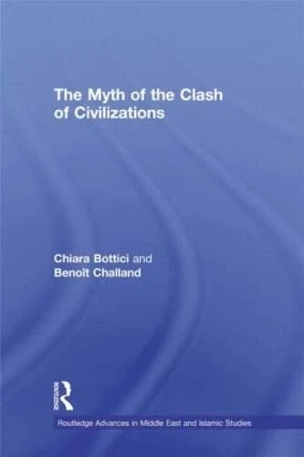 The Myth of the Clash of Civilizations (Routledge Advances in Middle East and Islamic Studies)