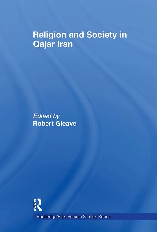 Religion and Society in Qajar Iran (Routledge/BIPS Persian Studies Series)