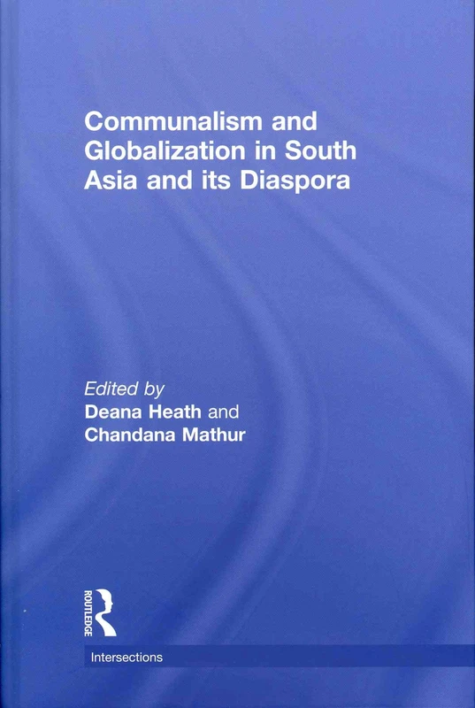 Communalism and Globalization in South Asia and its Diaspora (Intersections: Colonial and Postcolonial Histories)