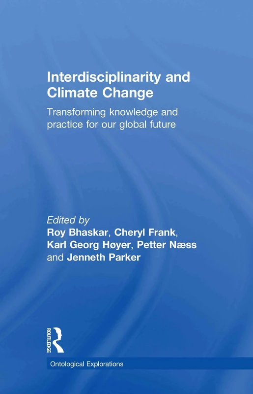 Interdisciplinarity and Climate Change: Transforming Knowledge and Practice for Our Global Future (Ontological Explorations Routledge Critical Realism)