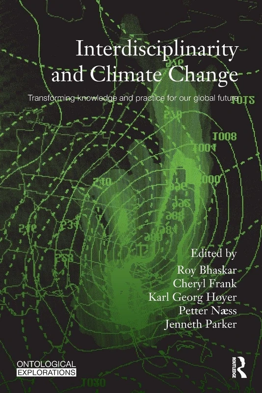 Interdisciplinarity and Climate Change: Transforming Knowledge and Practice for Our Global Future (Ontological Explorations Routledge Critical Realism)