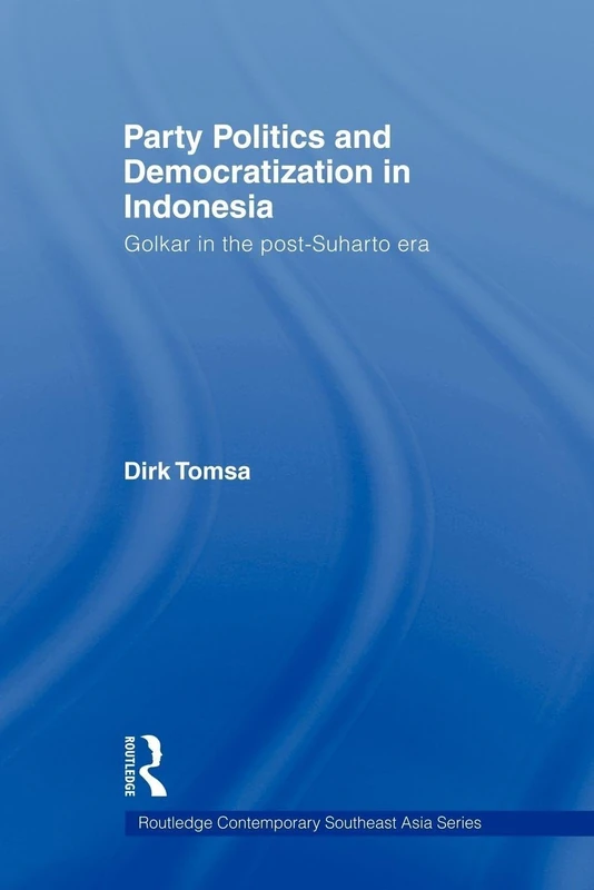 Party Politics and Democratization in Indonesia: Golkar in the post-Suharto era (Routledge Contemporary Southeast Asia Series)