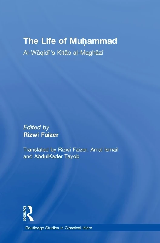 The Life of Muhammad: Al-Waqidi's Kitab al-Maghazi (Routledge Studies in Classical Islam)