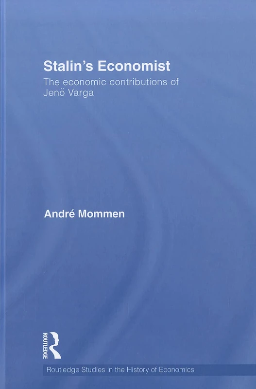 Stalin's Economist: The Economic Contributions of Jenö Varga: 127 (Routledge Studies in the History of Economics)