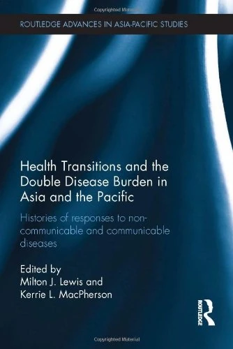 Health Transitions and the Double Disease Burden in Asia and the Pacific: Histories of Responses to Non-Communicable and Communicable Diseases (Routledge Advances in Asia-Pacific Studies)