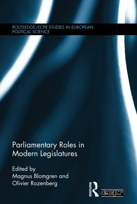 Parliamentary Roles in Modern Legislatures (Routledge/ECPR Studies in European Political Science)