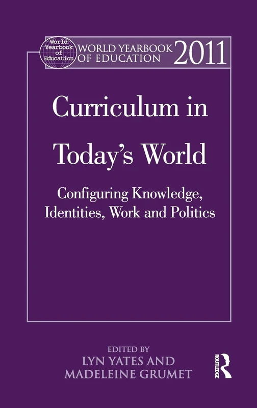 World Yearbook of Education 2011: Curriculum in Today’s World: Configuring Knowledge, Identities, Work and Politics