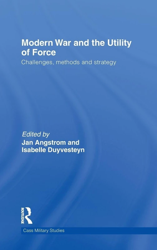 Modern War and the Utility of Force: Challenges, Methods and Strategy (Cass Military Studies)