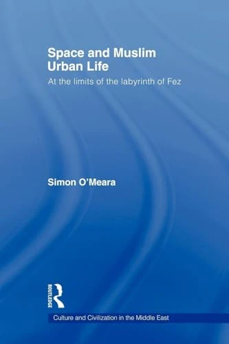 Space and Muslim Urban Life: At the Limits of the Labyrinth of Fez (Culture and Civilization in the Middle East)