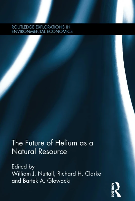 The Future of Helium as a Natural Resource (Routledge Explorations in Environmental Economics)