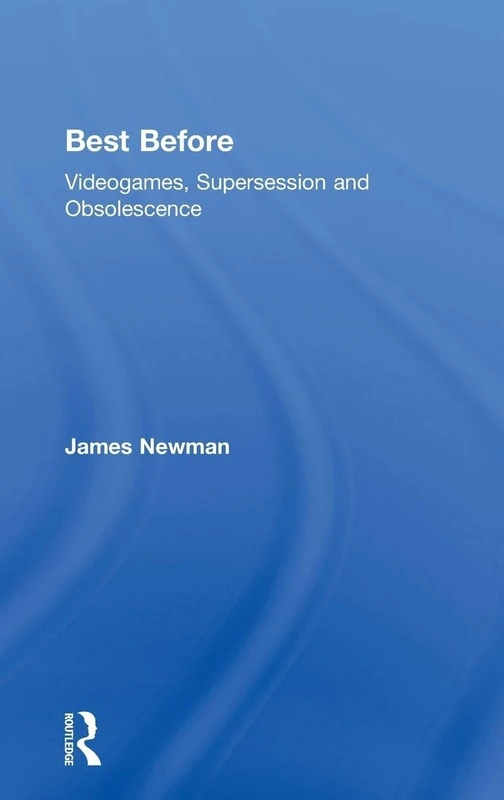 Best Before: Videogames, Supersession and Obsolescence