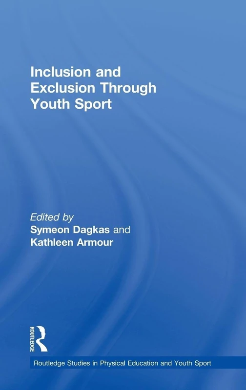 Inclusion and Exclusion Through Youth Sport (Routledge Studies in Physical Education and Youth Sport)