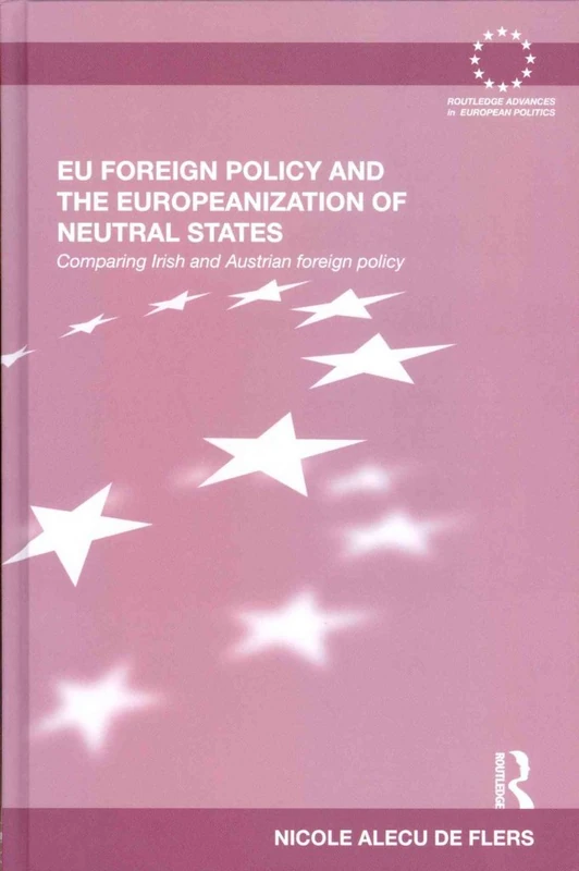EU Foreign Policy and the Europeanization of Neutral States: Comparing Irish and Austrian Foreign Policy (Routledge Advances in European Politics)