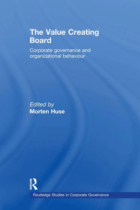 The Value Creating Board: Corporate Governance and Organizational Behaviour (Routledge Studies in Corporate Governance)