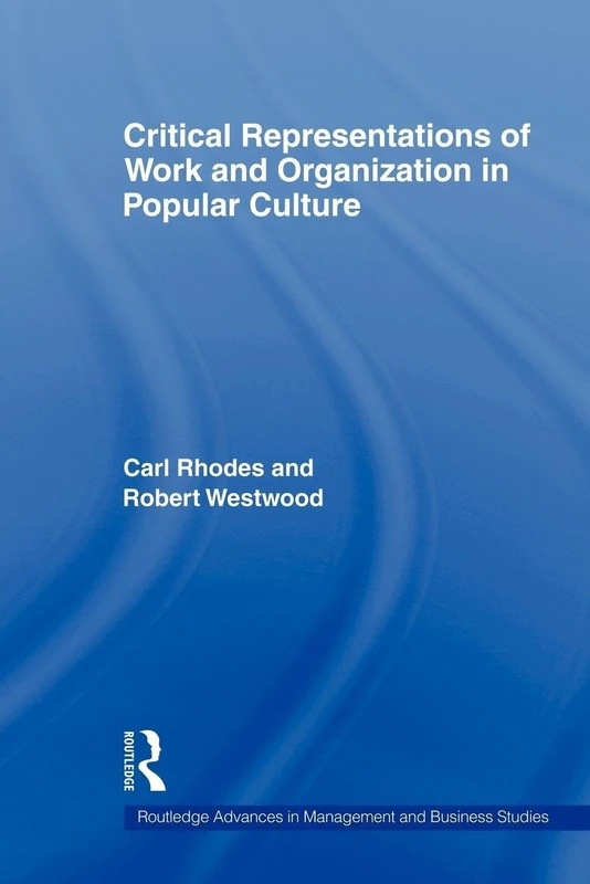 Critical Representations of Work and Organization in Popular Culture (Routledge Advances in Management and Business Studies)