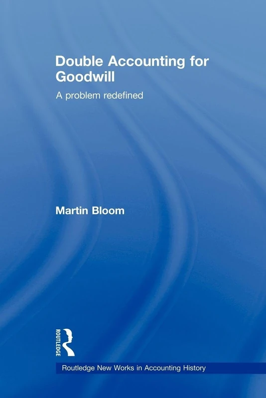 Double Accounting for Goodwill: A Problem Redefined (Routledge New Works in Accounting History)