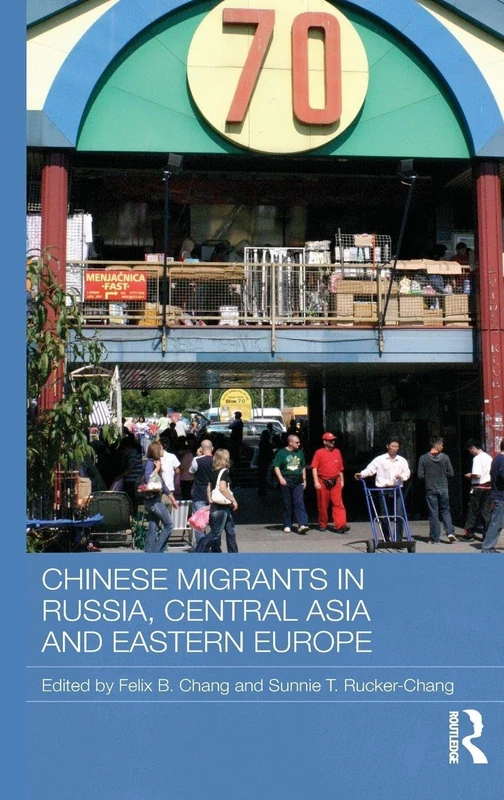 Chinese Migrants in Russia, Central Asia and Eastern Europe (Routledge Contemporary Russia and Eastern Europe Series)