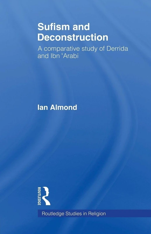 Sufism and Deconstruction: A Comparative Study of Derrida and Ibn 'Arabi (Routledge Studies in Religion)