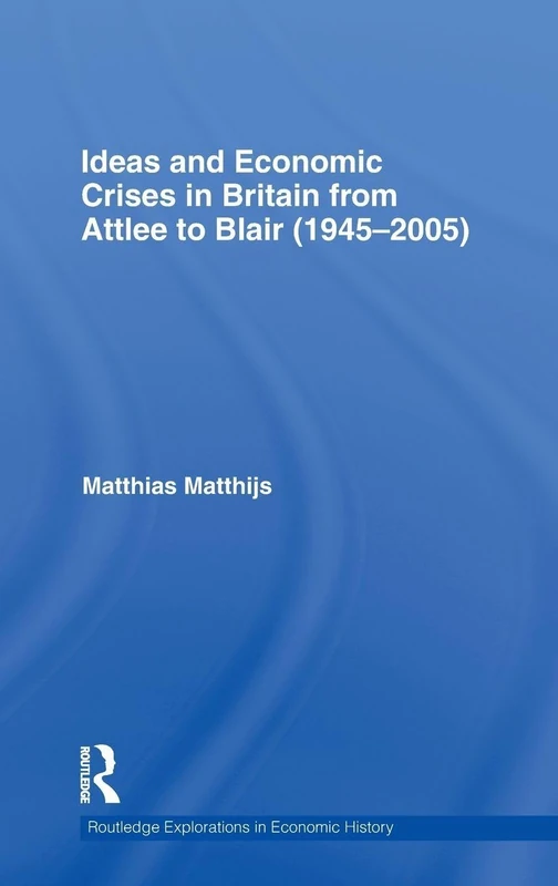 Ideas and Economic Crises in Britain from Attlee to Blair (1945-2005): 49 (Routledge Explorations in Economic History) - Image 1